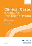 Clinical Cases for MRCPCH Foundation of Practice: Foundations of Practice