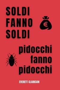 SOLDI FANNO SOLDI pidocchi fanno pidocchi: La Finanza Personale Spiegata Facile per Raggiungere la Libertà Finanziaria