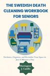 The Swedish Death Cleaning workbook for seniors: Declutter, Organize, and Revitalize Your Space in Just 10 Minutes a Day