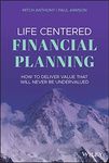 Life Centered Financial Planning: How to Deliver Value That Will Never Be Undervalued