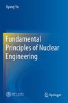 Fundamental Principles of Nuclear Engineering