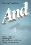 And: Making a Difference by Leveraging Polarity, Paradox or Dilemma, Volume Two: Applications (Polarity Partnerships)