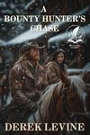 A Bounty Hunter's Chase: A Classic Western Adventure Novel (Grit and Glory on the Frontier)