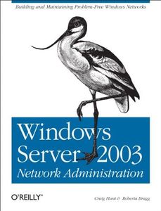 Windows Server 2003 Network Administration: Building and Maintaining Problem-Free Windows Networks