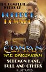 The Complete Works of Robert E. Howard: Conan the Barbarian, Solomon Kane, Kull and others