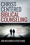 Christ-Centered Biblical Counseling: Changing Lives with God's Changeless Truth