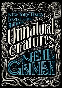 Unnatural Creatures: Stories Selected by Neil Gaiman