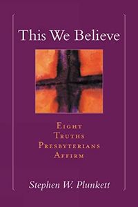 This We Believe: Eight Truths Presbyterians Affirm