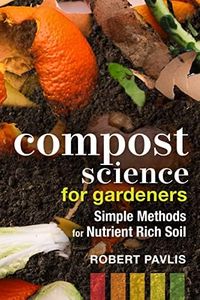 Compost Science for Gardeners: Simple Methods for Nutrient-Rich Soil: 3