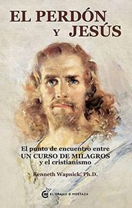 El perdón y Jesús: El punto de encuentro entre Un curso de milagros y el cristianismo
