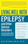 Living Well with Epilepsy and Other Seizure Disorders: An Expert Explains What You Really Need to Know