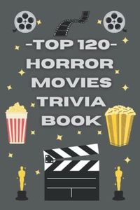 Top 120 Horror Movies Trivia Book (Top 100 Movie Trivia Books)