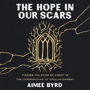 The Hope in Our Scars: Finding the Bride of Christ in the Underground of Disillusionment