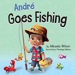 André Goes Fishing: A Children's Book About the Magic of Imagination (Picture Books for Kids, Toddlers, Preschoolers, Kindergarteners) (André and Noelle)