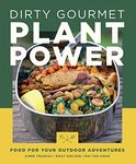 Dirty Gourmet Plant Power: Food for Your Outdoor Adventures