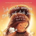 Ich werde immer stolz auf dich sein: Deutsch-englische Ausgabe (I Will Always Be Proud of You: German-English edition) (Die „Bedingungslose Liebe“-Reihe (Deutsch-englische Ausgabe)) (German Edition)