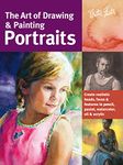 The Art of Drawing & Painting Portraits: Create realistic heads, faces & features in pencil, pastel, watercolor, oil & acrylic