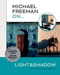 Michael Freeman On… Light & Shadow: The Ultimate Photography Masterclass (Michael Freeman Masterclasses)