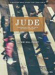 Jude - Teen Girls' Bible Study Book: Contending for the Faith in Today?s Culture (7- Session Bible Study for Teen Girls)