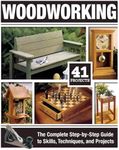 Woodworking: The Complete Step-by-Step Guide to Skills, Techniques, and Projects (Fox Chapel Publishing) Over 1,200 Photos & Illustrations, 41 Complete Plans, Easy-to-Follow Diagrams & Expert Guidance