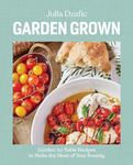 Garden Grown: Garden-to-Table Recip