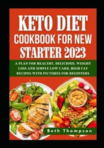 Keto diet cookbook for new starter 2023: A plan for healthy, delicious, weight loss and simple low carb, high fat recipes with pictures for beginners