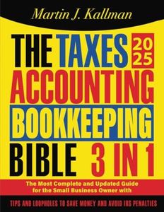 The Taxes, Accounting, Bookkeeping Bible: [3 in 1] The Most Complete and Updated Guide for the Small Business Owner with Tips and Loopholes to Save Money and Avoid IRS Penalties