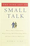 The Fine Art of Small Talk: How to Start a Conversation, Keep It Going, Build Networking Skills -- and Leave a Positive Impression!