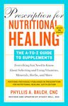 Prescription for Nutritional Healing: The A-to-Z Guide to Supplements, 6th Edition: Everything You Need to Know About Selecting and Using Vitamins, Minerals, Herbs, and More