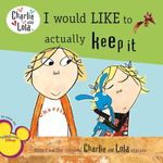 I Would Like to Actually Keep It (Charlie and Lola)