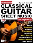 Super Easy Classical Guitar Sheet Music for Beginners: 30 Popular Classical Songs in Big Notes and Guitar TAB (+Free Audio)—Bach, Beethoven, Mozart, and More! (Large Print Letter Notes Sheet Music)