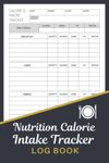 Nutrition Calorie Intake Tracker Log Book: Calorie Counting Food Diet Log With Weight Loss Chart - Record Calories, Carbs, Fat, & Protein - Macro Nutrition Tracker