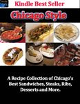 Chicago Style "A Recipe Collection of Chicago's Best Sandwiches, Steaks, Ribs, Desserts and More"