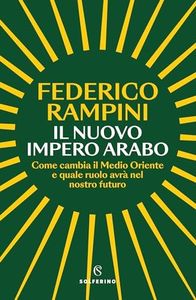 Il nuovo impero arabo: Come cambia il Medio Oriente e quale ruolo avrà nel nostro futuro