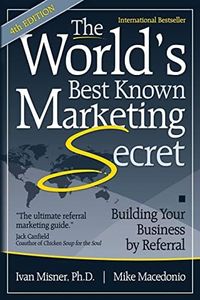 The World's Best Known Marketing Secret: Building Your Business By Referral