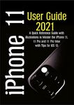 iPhone 11 User Guide 2021: A Quick Reference Guide With illustrations to Master the iPhone 11, 11 Pro and 11 Pro Max with Tips for iOS 15