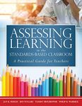 Assessing Learning in the Standards-Based Classroom: A Practical Guide for Teachers (Successfully integrate assessment practices that inform effective instruction for every student)