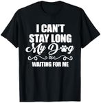 I Can't Stay Long. My Dog is Waiting For Me Funny Dog Lover T-Shirt