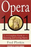 Opera 101: A Complete Guide to Learning and Loving Opera