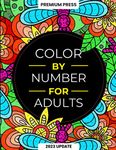 Color By Number For Adults: 125 Beautiful Pictures Designed For Fun, Adult Relaxation & Stress Relief Coloring For Hours On End (includes Flowers, Animals, Mandala, Nature, Landscapes & Much More)