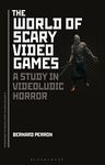 The World of Scary Video Games: A Study in Videoludic Horror (Approaches to Digital Game Studies)