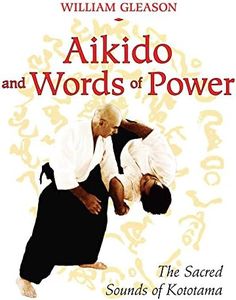 Aikido and Words of Power: The Sacred Sounds of Kototama