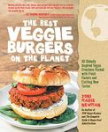 The Best Veggie Burgers on the Planet: 101 Globally Inspired Vegan Creations Packed with Fresh Flavors and Exciting New Tastes