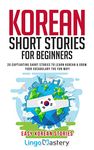 Korean Short Stories for Beginners: 20 Captivating Short Stories to Learn Korean & Grow Your Vocabulary the Fun Way! (Easy Korean Stories)