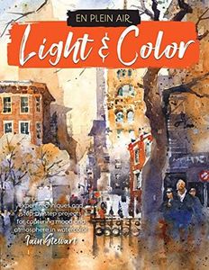 Light & Color (En Plein Air): Expert techniques and step-by-step projects for capturing mood and atmosphere in watercolor