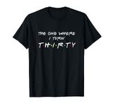 The One Where I Turn Thirty 30 Birthday Funny Graphic T-Shirt