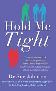 Hold Me Tight: Your Guide to the Most Successful Approach to Building Loving Relationships