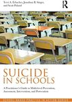 Suicide in Schools: A Practitioner's Guide to Multi-level Prevention, Assessment, Intervention, and Postvention (School-Based Practice in Action)