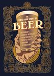 Comic Book Story of Beer: A Chronicle of the World's Favorite Beverage from 7000 Bc to Today's Craft Brewing Revolution