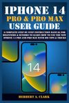 IPHONE 14 PRO & PRO MAX USER GUIDE: A Complete Step By Step Instruction Manual for Beginners & Seniors to Learn How to Use the New iPhone 14 Pro And ... Tips & Tricks (Apple Device Manuals by Clark)